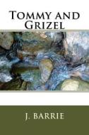 Tommy and Grizel di James Matthew Barrie edito da Createspace Independent Publishing Platform