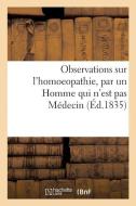 Observations Sur l'Homoeopathie, Par Un Homme Qui n'Est Pas Mï¿½decin di Sans Auteur edito da Hachette Livre - Bnf