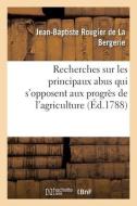 Recherches Sur Les Principaux Abus Qui S'opposent Aux Progres De L'agriculture di ROUGIER DE LA BERGERIE-J edito da Hachette Livre - BNF