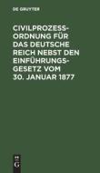 Civilprozeßordnung für das Deutsche Reich nebst den Einführungs-Gesetz vom 30. Januar 1877 edito da De Gruyter