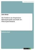Die Tradition des Hegelschen Bildungsbegriffs innerhalb der Philosophiedidaktik di Julia Hintze edito da GRIN Verlag