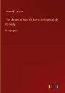 The Master of Mrs. Chilvers; An Improbable Comedy di Jerome K. Jerome edito da Outlook Verlag