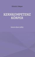 Kernkompetenz Körper di Ulrich E. Meyer edito da Books on Demand