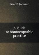 A Guide To Homoeopathic Practice di Isaac D Johnson edito da Book On Demand Ltd.