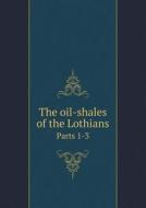 The Oil-shales Of The Lothians Parts 1-3 di Geological Survey of Great Britain edito da Book On Demand Ltd.