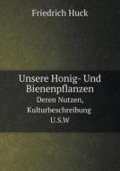 Unsere Honig- Und Bienenpflanzen Deren Nutzen, Kulturbeschreibung U.s.w di Friedrich Huck edito da Book On Demand Ltd.