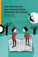 Los Hermanos Que Cosechaban Cuentos de Hadas / The Brothers Who Harvested Fairy Tales (Serie Naranja) Spanish Edition di Edna Iturralde edito da LOQUELEO