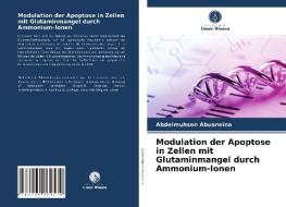 Modulation der Apoptose in Zellen mit Glutaminmangel durch Ammonium-Ionen di Abdelmuhsen Abusneina edito da Verlag Unser Wissen