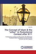 The Concept of Islam & the ¿other¿ in Postcolonial Context after 9/11 di Enes Öç edito da LAP LAMBERT Academic Publishing