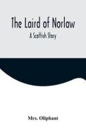 The Laird of Norlaw; A Scottish Story di Oliphant edito da Alpha Editions