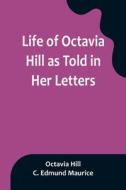 Life of Octavia Hill as Told in Her Letters di Octavia Hill, C. Edmund Maurice edito da Alpha Editions