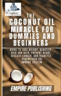 The Coconut Oil Miracle For Dummies And Beginners di Empire Publishing edito da Independently Published