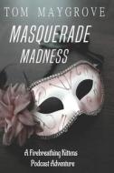Masquerade Madness di Firebreathingkittens Podcast, Tom Maygrove edito da Independently Published