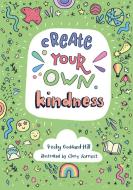 Create Your Own Kindness di Becky Goddard-Hill edito da Harpercollins Publishers