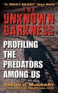 The Unknown Darkness: Profiling the Predators Among Us di Gregg O. McCrary edito da HarperTorch