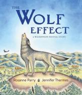 The Wolf Effect: A Wilderness Revival Story di Rosanne Parry edito da GREENWILLOW