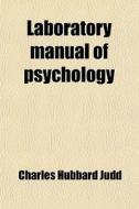 Laboratory Manual Of Psychology di Charles Hubbard Judd edito da General Books Llc