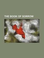 The Book Of Sorrow di Andrew Macphail edito da General Books Llc