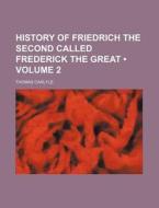 History Of Friedrich The Second Called Frederick The Great (1858) di Thomas Carlyle edito da General Books Llc