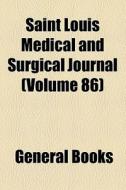Saint Louis Medical And Surgical Journal (volume 86) di Unknown Author, Books Group edito da General Books Llc