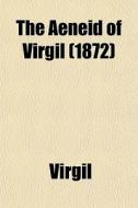 The Aeneid Of Virgil (1872) di Virgil edito da General Books Llc