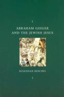 Abraham Geiger and the Jewish Jesus di Susannah Heschel edito da UNIV OF CHICAGO PR