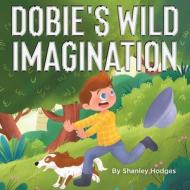 Dobie's Wild Imagination di Shanley Hodges edito da Tellwell Talent