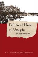 Political Uses of Utopia - New Marxist, Anarchist, and Radical Democratic Perspectives di S. Chrostowska edito da Columbia University Press