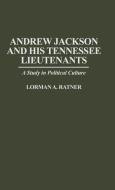 Andrew Jackson and His Tennessee Lieutenants di Lorman A. Ratner, Lormen A. Ratner edito da Greenwood Press