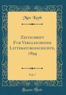 Zeitschrift Für Vergleichende Litteraturgeschichte, 1894, Vol. 7 (Classic Reprint) di Max Koch edito da Forgotten Books