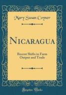 Nicaragua: Recent Shifts in Farm Output and Trade (Classic Reprint) di Mary Susan Coyner edito da Forgotten Books