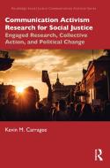 Communication Activism Research For Social Justice di Kevin M. Carragee edito da Taylor & Francis Ltd