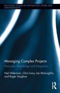 Managing Complex Projects di Neil Alderman, Chris Ivory, Ian McLoughlin, Alfred Thwaites, Roger Vaughan edito da Taylor & Francis Ltd
