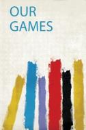 Our Games edito da HardPress Publishing