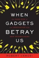 When Gadgets Betray Us di Robert Vamosi edito da The Perseus Books Group