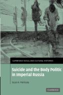 Suicide and the Body Politic in Imperial Russia di Susan K. Morrissey edito da Cambridge University Press