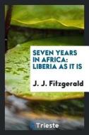 Seven Years in Africa: Liberia as It Is di J. J. Fitzgerald edito da LIGHTNING SOURCE INC