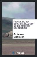 From King to King: The Tragedy of the Puritan Revolution di G. Lowes Dickinson edito da LIGHTNING SOURCE INC