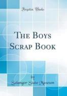 The Boys Scrap Book (Classic Reprint) di Selangor State Museum edito da Forgotten Books