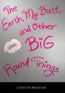 The Earth, My Butt, and Other Big Round Things di Carolyn Mackler edito da Candlewick Press (MA)