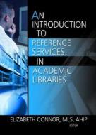 An Introduction to Reference Services in Academic Libraries di Elizabeth Connor edito da Routledge