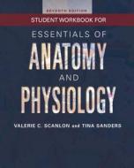 Student Workbook For Essentials Of Anatomy And Physiology 7e di Valerie C. Scanlon, Tina Sanders edito da F.a. Davis Company