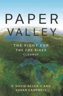 Paper Valley: The Fight for the Fox River Cleanup di David Allen, Susan Campbell edito da WAYNE ST UNIV PR