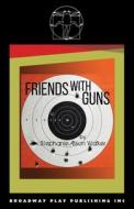 Friends with Guns di Stephanie Alison Walker edito da Broadway Play Publishing Inc