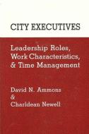 City Executives: Leadership Roles, Work Characteristics, and Time Management di David N. Ammons, Charldean Newell edito da STATE UNIV OF NEW YORK PR