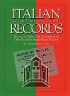Italian Genealogical Records: How to Use Italian Civil, Ecclesiastical & Other Records in Family History Research di Trafford R. Cole edito da ANCESTRY.COM