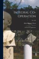Integral Co-operation: Its Practical Application; no. 659 di Albert Kimsey Owen edito da LIGHTNING SOURCE INC