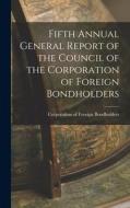 Fifth Annual General Report of the Council of the Corporation of Foreign Bondholders di Corporation Of Foreign Bondholders edito da LEGARE STREET PR