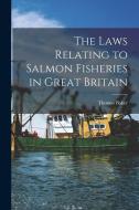 The Laws Relating to Salmon Fisheries in Great Britain di Thomas Baker edito da LEGARE STREET PR