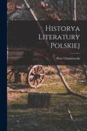 Historya Literatury Polskiej di Piotr Chmielowski edito da LEGARE STREET PR
